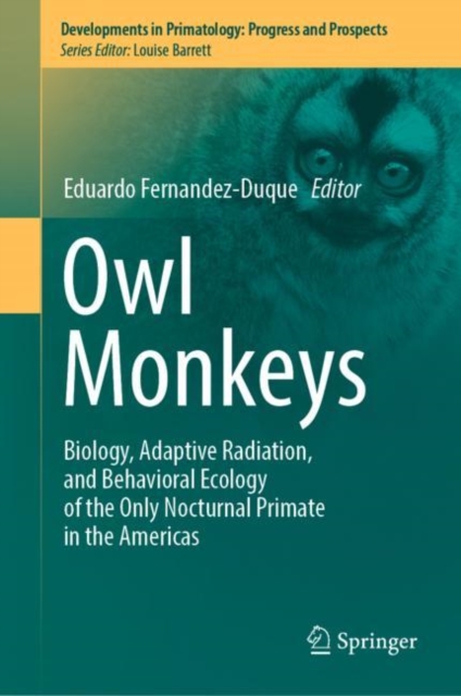 Owl Monkeys : Biology, Adaptive Radiation, and Behavioral Ecology of the Only Nocturnal Primate in the Americas, Hardback Book