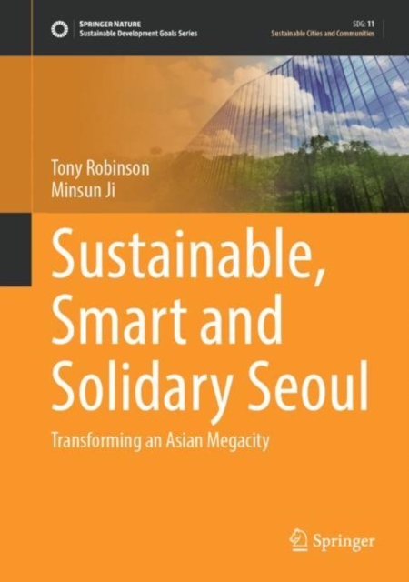 Sustainable, Smart and Solidary Seoul : Transforming an Asian Megacity, Hardback Book