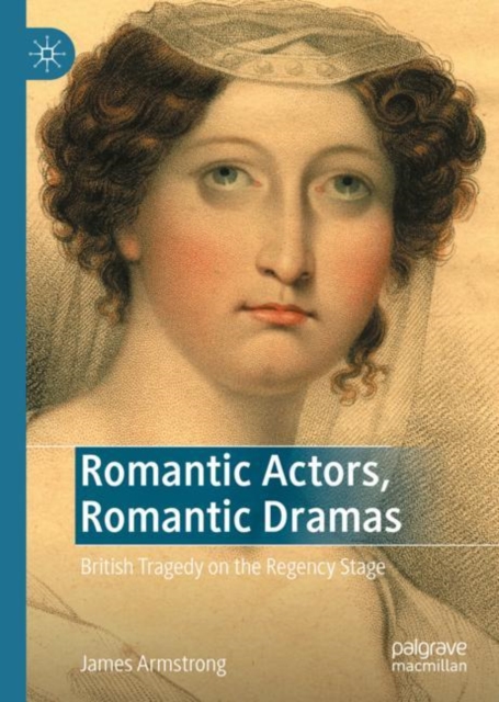 Romantic Actors, Romantic Dramas : British Tragedy on the Regency Stage, Hardback Book