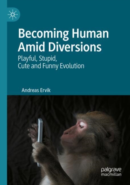 Becoming Human Amid Diversions : Playful, Stupid, Cute and Funny Evolution., Paperback / softback Book