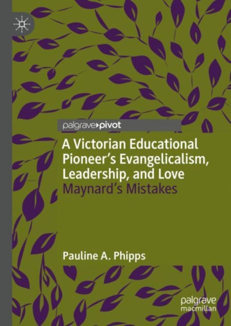 A Victorian Educational Pioneer’s Evangelicalism, Leadership, and Love : Maynard’s Mistakes, Hardback Book