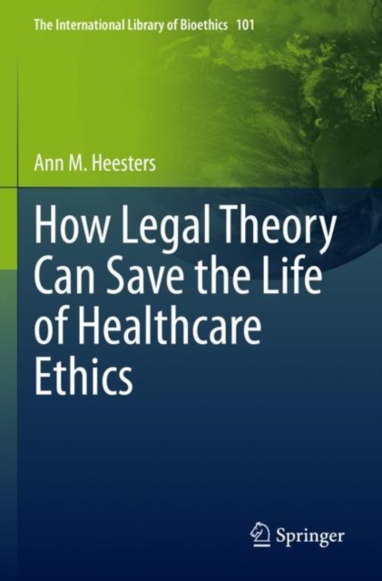 How Legal Theory Can Save the Life of Healthcare Ethics, Paperback / softback Book