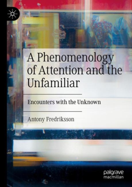 A Phenomenology of Attention and the Unfamiliar : Encounters with the Unknown, Hardback Book