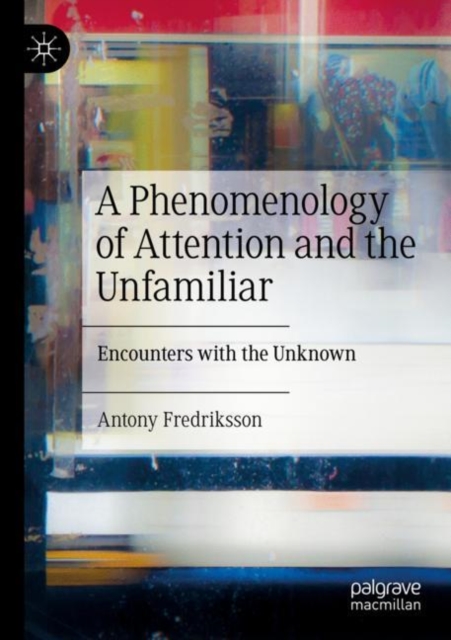 A Phenomenology of Attention and the Unfamiliar : Encounters with the Unknown, Paperback / softback Book