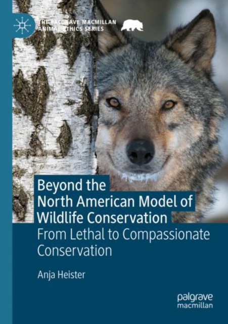 Beyond the North American Model of Wildlife Conservation : From Lethal to Compassionate Conservation, Paperback / softback Book