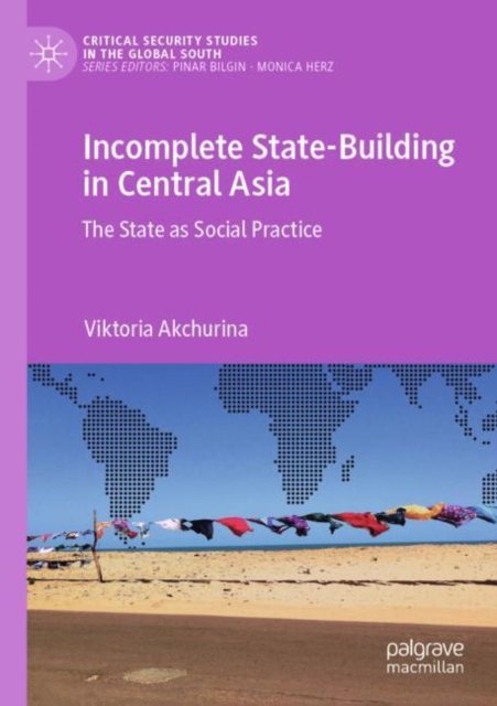 Incomplete State-Building in Central Asia : The State as Social Practice, Paperback / softback Book