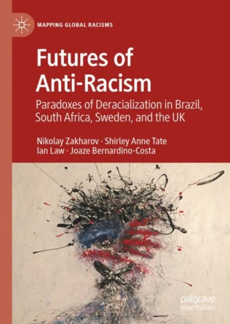 Futures of Anti-Racism : Paradoxes of Deracialization in Brazil, South Africa, Sweden, and the UK, Hardback Book