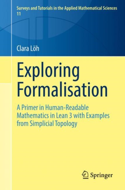 Exploring Formalisation : A Primer in Human-Readable Mathematics in Lean 3 with Examples from Simplicial Topology, Paperback / softback Book