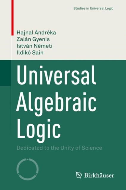 Universal Algebraic Logic : Dedicated to the Unity of Science, Hardback Book