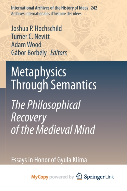 Metaphysics Through Semantics : The Philosophical Recovery of the Medieval Mind : Essays in Honor of Gyula Klima, Paperback Book