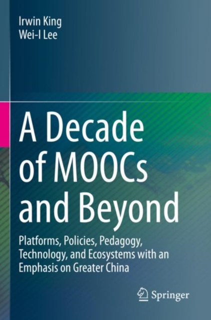 A Decade of MOOCs and Beyond : Platforms, Policies, Pedagogy, Technology, and Ecosystems with an Emphasis on Greater China, Paperback / softback Book