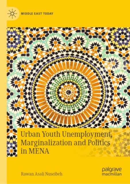 Urban Youth Unemployment, Marginalization and Politics in MENA, Hardback Book