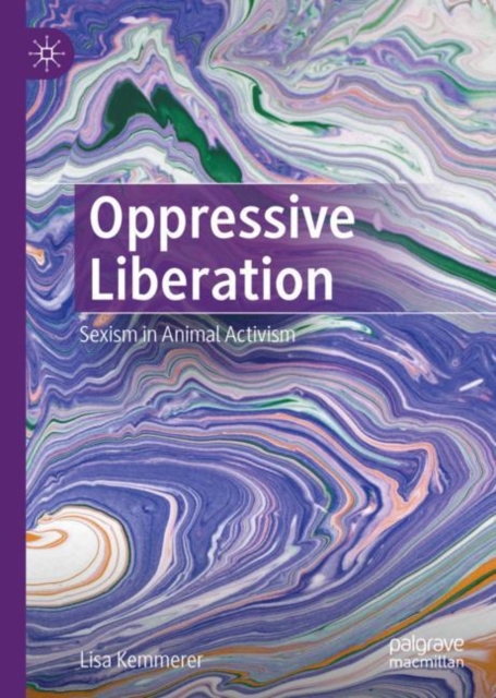 Oppressive Liberation : Sexism in Animal Activism, Hardback Book