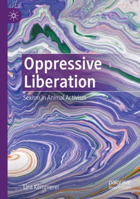 Oppressive Liberation : Sexism in Animal Activism, Paperback / softback Book