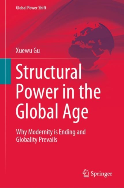 Structural Power in the Global Age : Why Modernity is Ending and Globality Prevails, Hardback Book