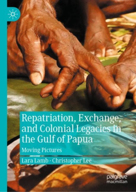 Repatriation, Exchange, and Colonial Legacies in the Gulf of Papua : Moving Pictures, Hardback Book