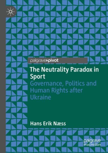 The Neutrality Paradox in Sport : Governance, Politics and Human Rights after Ukraine, Paperback / softback Book