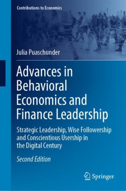 Advances in Behavioral Economics and Finance Leadership : Strategic Leadership, Wise Followership and Conscientious Usership in the Digital Century, Hardback Book