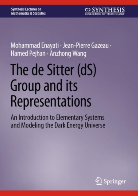 The de Sitter (dS) Group and its Representations : An Introduction to Elementary Systems and Modeling the Dark Energy Universe, Hardback Book