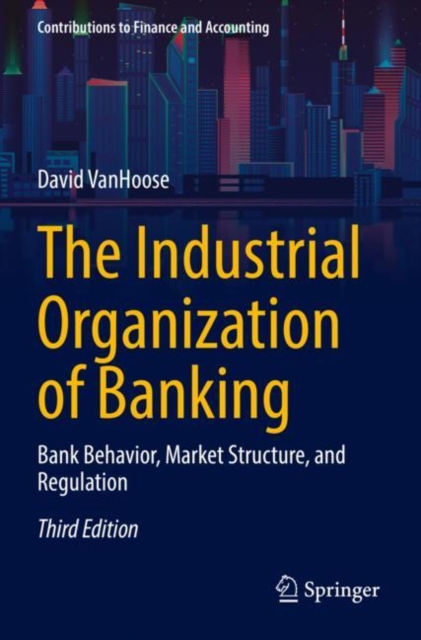 The Industrial Organization of Banking : Bank Behavior, Market Structure, and Regulation, Paperback / softback Book