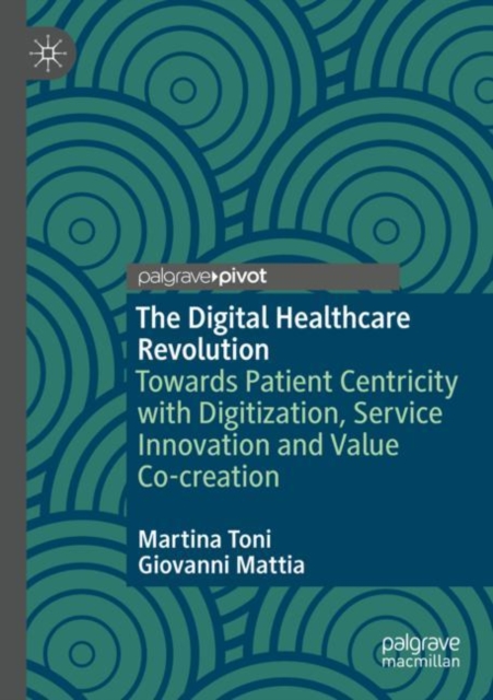 The Digital Healthcare Revolution : Towards Patient Centricity with Digitization, Service Innovation and Value Co-creation, Paperback / softback Book