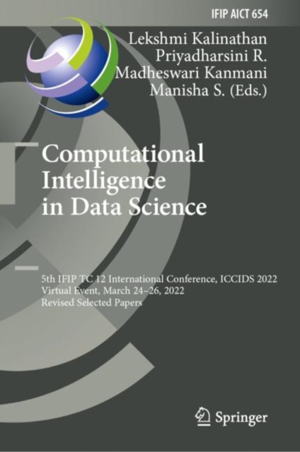 Computational Intelligence in Data Science : 5th IFIP TC 12 International Conference, ICCIDS 2022, Virtual Event, March 24-26, 2022, Revised Selected Papers, Hardback Book