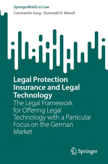 Legal Protection Insurance and Legal Technology : The Legal Framework for Offering Legal Technology with a Particular Focus on the German Market, Paperback / softback Book