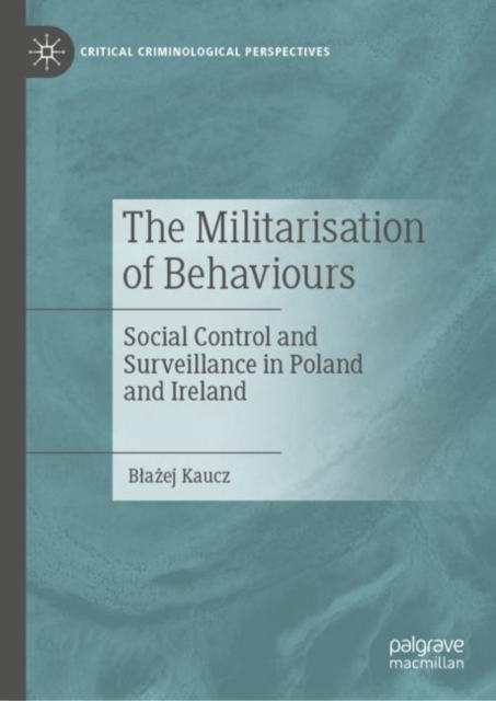 The Militarisation of Behaviours : Social Control and Surveillance in Poland and Ireland, Hardback Book