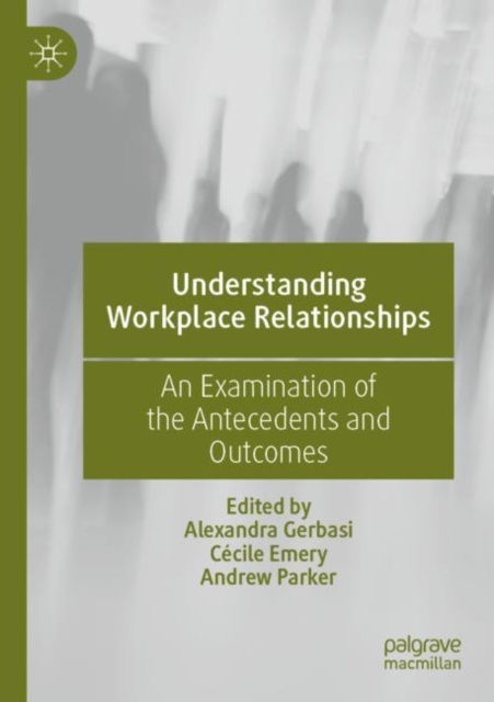 Understanding Workplace Relationships : An Examination of the Antecedents and Outcomes, Paperback / softback Book