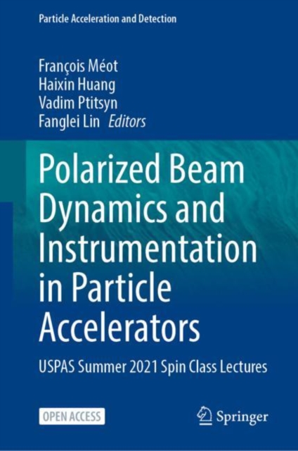 Polarized Beam Dynamics and Instrumentation in Particle Accelerators : USPAS Summer 2021 Spin Class Lectures, Hardback Book