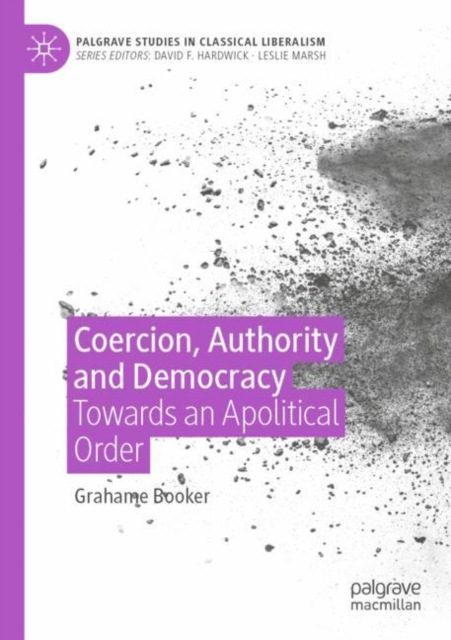 Coercion, Authority and Democracy : Towards an Apolitical Order, Paperback / softback Book