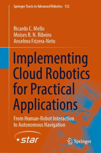 Implementing Cloud Robotics for Practical Applications : From Human-Robot Interaction to Autonomous Navigation, Hardback Book