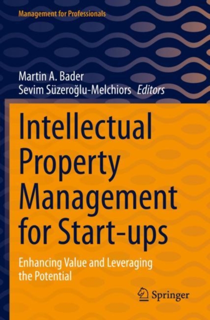 Intellectual Property Management for Start-ups : Enhancing Value and Leveraging the Potential, Paperback / softback Book