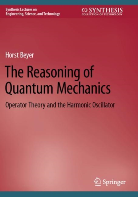 The Reasoning of Quantum Mechanics : Operator Theory and the Harmonic Oscillator, Paperback / softback Book