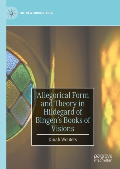 Allegorical Form and Theory in Hildegard of Bingen’s Books of Visions, Hardback Book