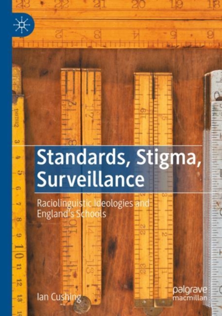 Standards, Stigma, Surveillance : Raciolinguistic Ideologies and England’s Schools, Paperback / softback Book