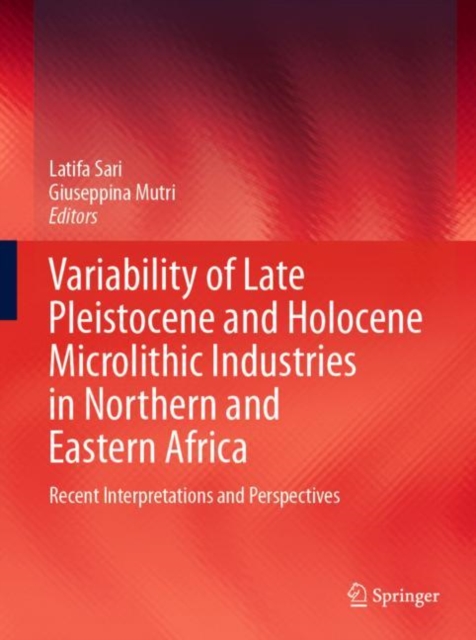 Variability of Late Pleistocene and Holocene Microlithic Industries in Northern and Eastern Africa : Recent Interpretations and Perspectives, PDF eBook