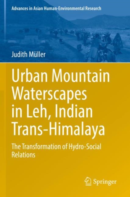 Urban Mountain Waterscapes in Leh, Indian Trans-Himalaya : The Transformation of Hydro-Social Relations, Paperback / softback Book