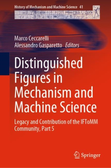 Distinguished Figures in Mechanism and Machine Science : Legacy and Contribution of the IFToMM Community, Part 5, Hardback Book