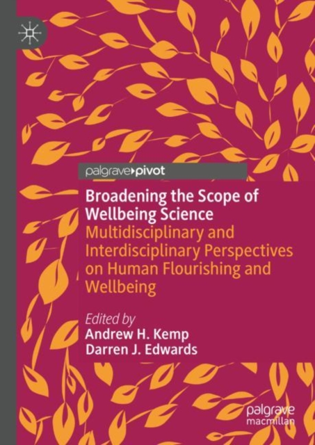 Broadening the Scope of Wellbeing Science : Multidisciplinary and Interdisciplinary Perspectives on Human Flourishing and Wellbeing, Hardback Book