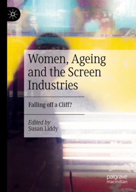 Women, Ageing and the Screen Industries : Falling off a Cliff?, Hardback Book
