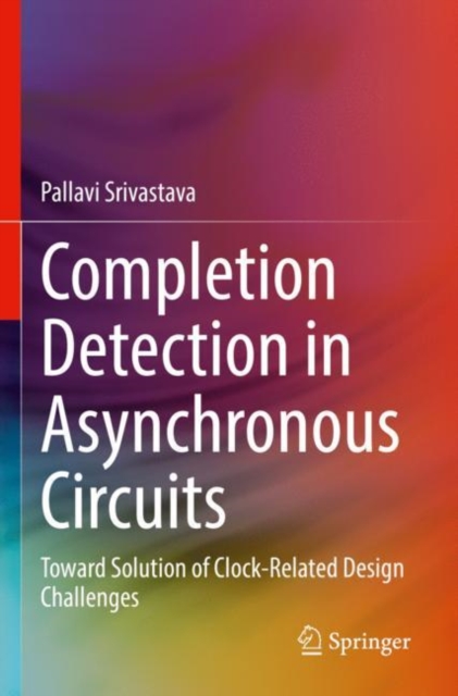 Completion Detection in Asynchronous Circuits : Toward Solution of Clock-Related Design Challenges, Hardback Book