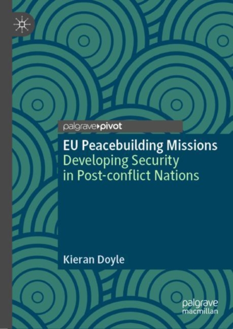 EU Peacebuilding Missions : Developing Security in Post-conflict Nations, Hardback Book