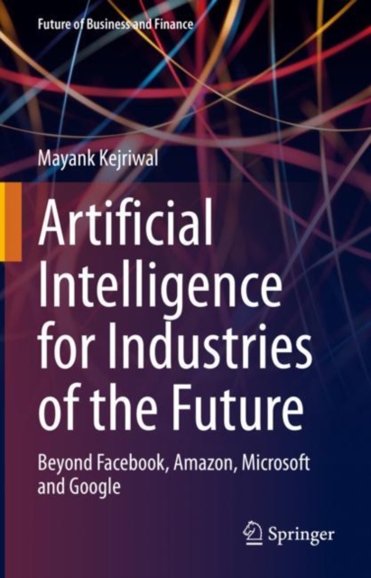 Artificial Intelligence for Industries of the Future : Beyond Facebook, Amazon, Microsoft and Google, Hardback Book