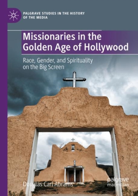 Missionaries in the Golden Age of Hollywood : Race, Gender, and Spirituality on the Big Screen, Paperback / softback Book