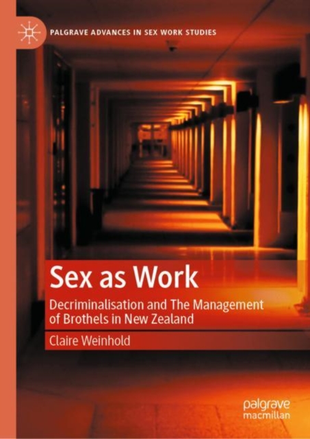 Sex as Work : Decriminalisation and The Management of Brothels in New Zealand, Hardback Book