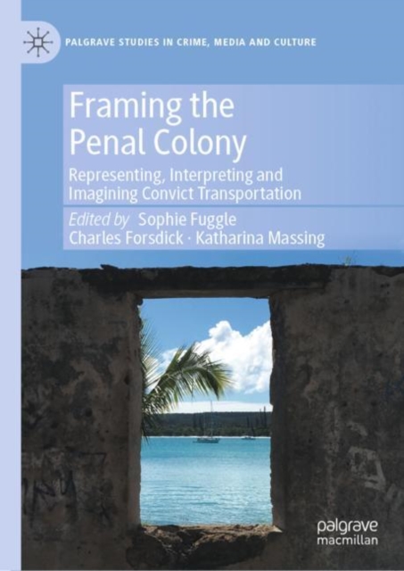 Framing the Penal Colony : Representing, Interpreting and Imagining Convict Transportation, Hardback Book