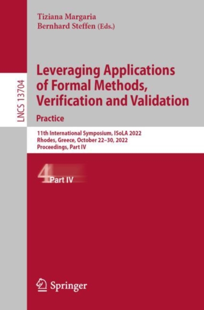 Leveraging Applications of Formal Methods, Verification and Validation. Practice : 11th International Symposium, ISoLA 2022, Rhodes, Greece, October 22-30, 2022, Proceedings, Part IV, Paperback / softback Book