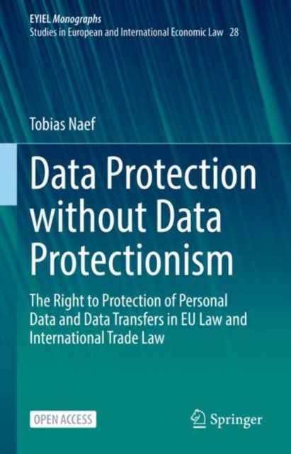 Data Protection without Data Protectionism : The Right to Protection of Personal Data and Data Transfers in EU Law and International Trade Law, Hardback Book