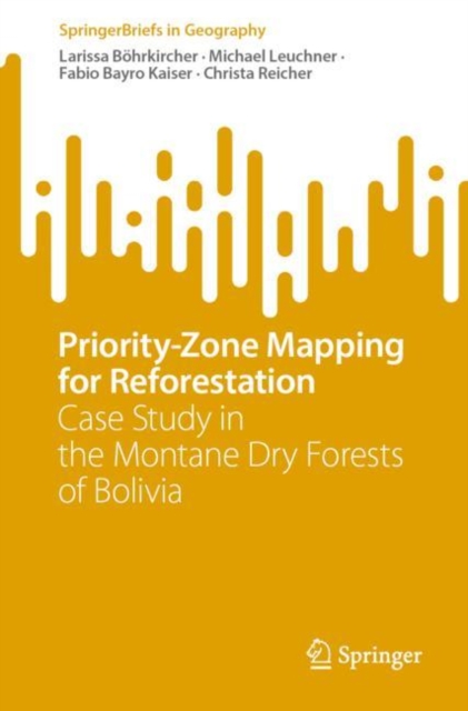 Priority-Zone Mapping for Reforestation : Case Study in the Montane Dry Forests of Bolivia, Paperback / softback Book